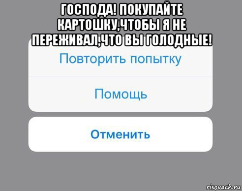 господа! покупайте картошку,чтобы я не переживал,что вы голодные! 