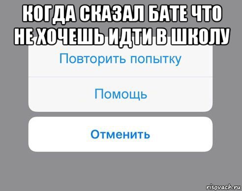 когда сказал бате что не хочешь идти в школу , Мем Отменить Помощь Повторить попытку