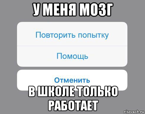 у меня мозг в школе только работает, Мем Отменить Помощь Повторить попытку