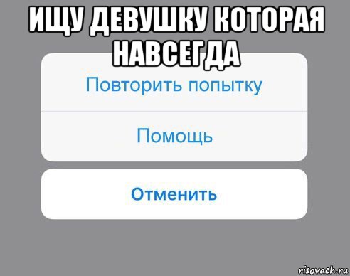 ищу девушку которая навсегда , Мем Отменить Помощь Повторить попытку