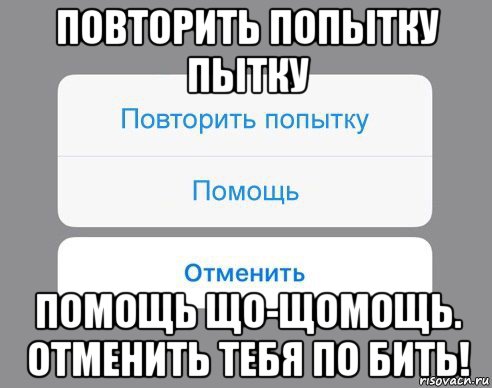 повторить попытку пытку помощь що-щомощь. отменить тебя по бить!, Мем Отменить Помощь Повторить попытку