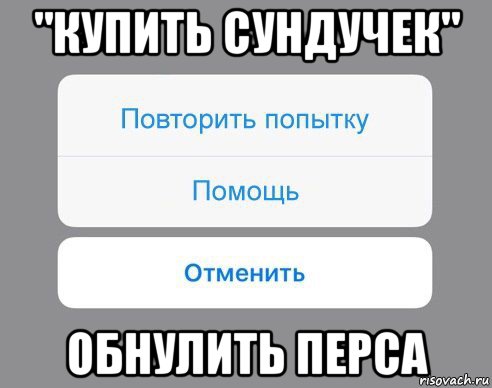 "купить сундучек" обнулить перса, Мем Отменить Помощь Повторить попытку