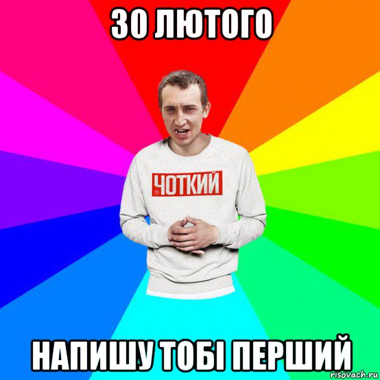 30 лютого напишу тобі перший