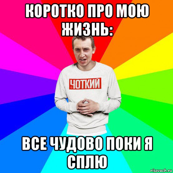коротко про мою жизнь: все чудово поки я сплю