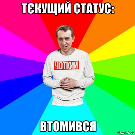 тєкущий статус: втомився