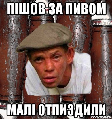 пішов за пивом малі отпиздили