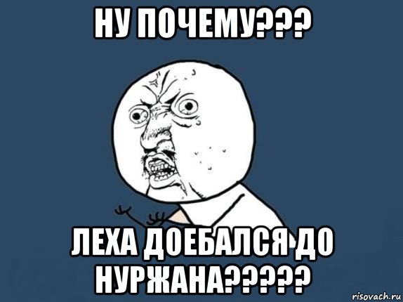 ну почему??? леха доебался до нуржана?????, Мем  почему мем