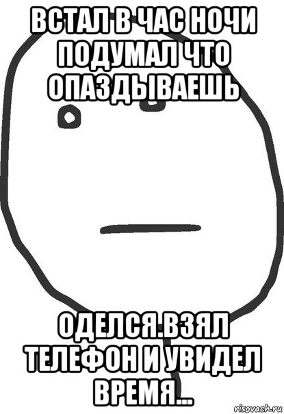 встал в час ночи подумал что опаздываешь оделся.взял телефон и увидел время..., Мем покер фейс