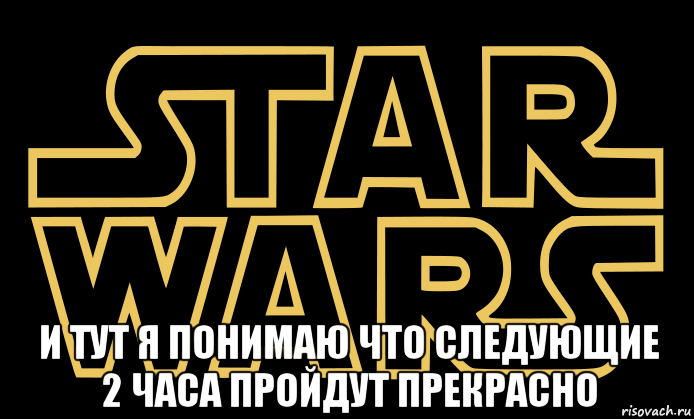  и тут я понимаю что следующие 2 часа пройдут прекрасно, Мем star wars