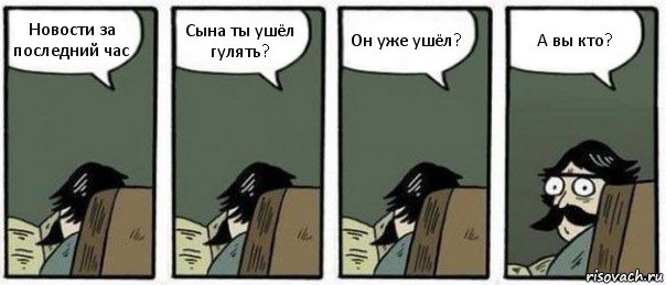 Новости за последний час Сына ты ушёл гулять? Он уже ушёл? А вы кто?, Комикс Staredad