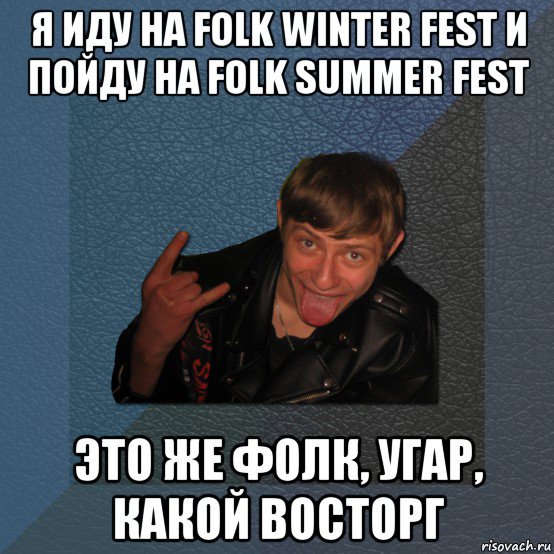 я иду на folk winter fest и пойду на folk summer fest это же фолк, угар, какой восторг