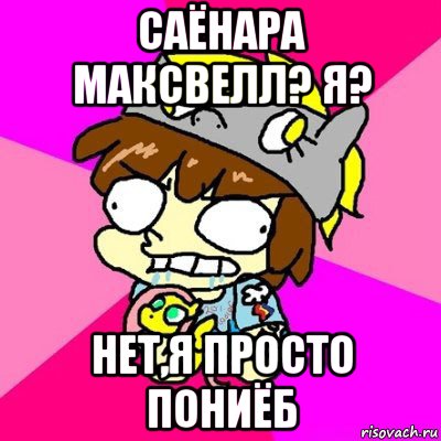 саёнара максвелл? я? нет,я просто пониёб