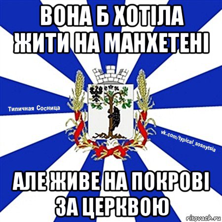 вона б хотіла жити на манхетені але живе на покрові за церквою