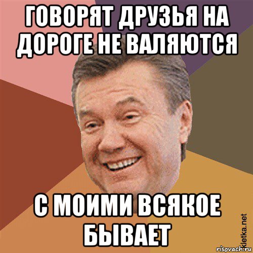 говорят друзья на дороге не валяются с моими всякое бывает, Мем Типовий Яник