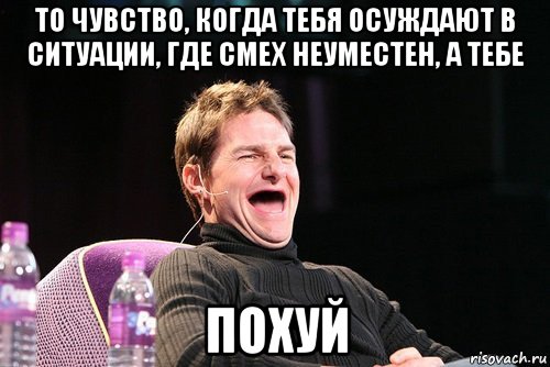 то чувство, когда тебя осуждают в ситуации, где смех неуместен, а тебе похуй