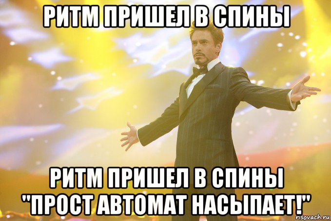 ритм пришел в спины ритм пришел в спины "прост автомат насыпает!", Мем Тони Старк (Роберт Дауни младший)