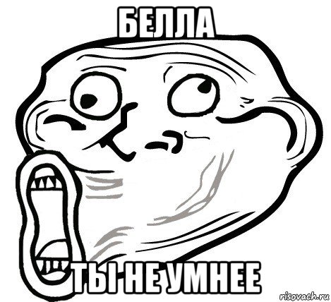 белла ты не умнее, Мем  Trollface LOL