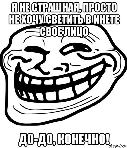 я не страшная, просто не хочу светить в инете свое лицо до-до, конечно!, Мем Троллфейс