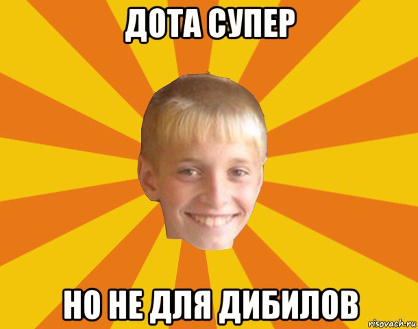 дота супер но не для дибилов, Мем Тупой школьник