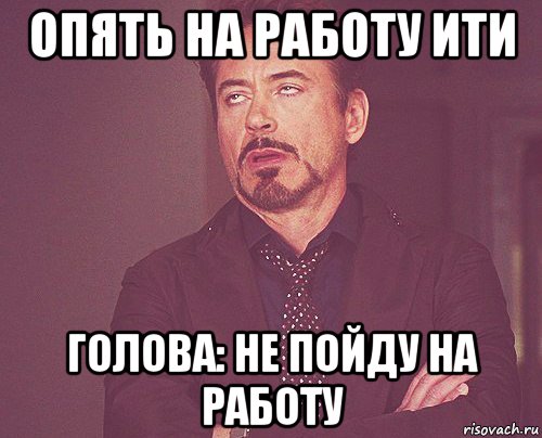 опять на работу ити голова: не пойду на работу, Мем твое выражение лица