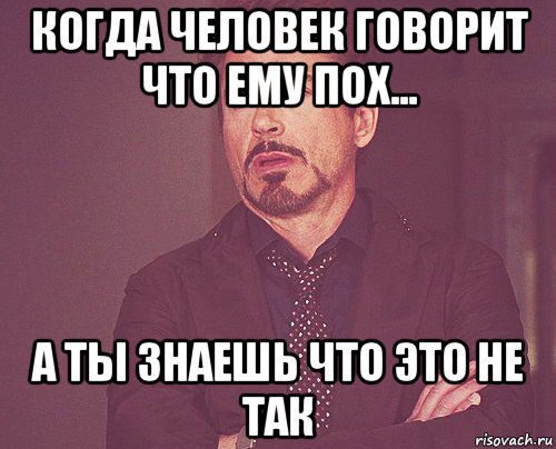 когда человек говорит что ему пох... а ты знаешь что это не так, Мем твое выражение лица