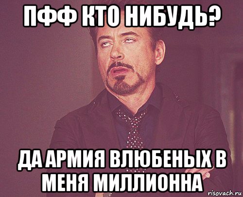 пфф кто нибудь? да армия влюбеных в меня миллионна, Мем твое выражение лица