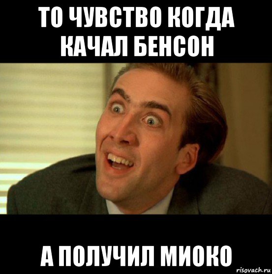 то чувство когда качал бенсон а получил миоко