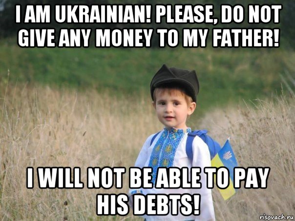 i am ukrainian! please, do not give any money to my father! i will not be able to pay his debts!, Мем Украина - Единая