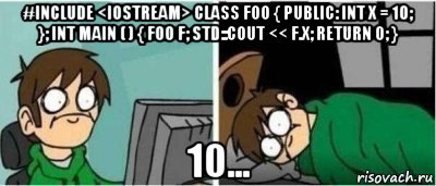 #include <iostream> class foo { public: int x = 10; }; int main ( ) { foo f; std::cout << f.x; return 0; } 10...