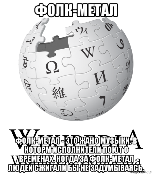 фолк-метал фолк-метал - это жано музыки, в которм исполнители поют о временах, когда за фолк-метал людей сжигали бы не задумываясь.