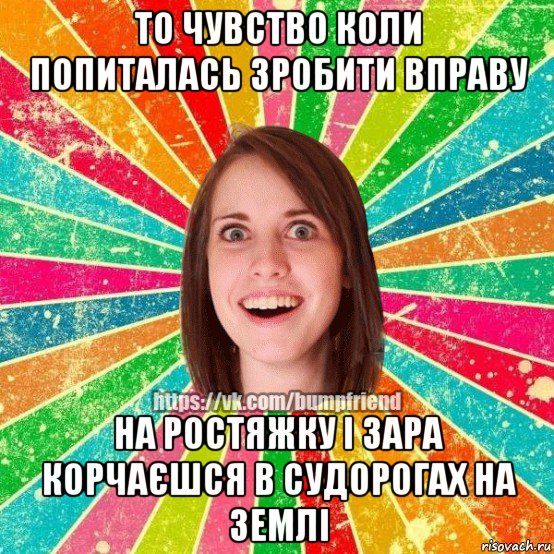 то чувство коли попиталась зробити вправу на ростяжку і зара корчаєшся в судорогах на землі, Мем Йобнута Подруга ЙоП