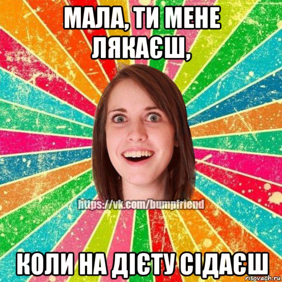 мала, ти мене лякаєш, коли на дієту сідаєш, Мем Йобнута Подруга ЙоП