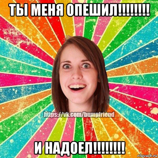 ты меня опешил!!!!!!!! и надоел!!!!!!!!, Мем Йобнута Подруга ЙоП