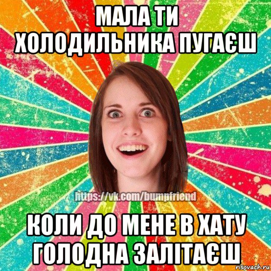 мала ти холодильника пугаєш коли до мене в хату голодна залітаєш, Мем Йобнута Подруга ЙоП