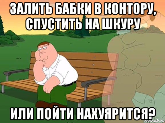 залить бабки в контору, спустить на шкуру или пойти нахуярится?, Мем Задумчивый Гриффин