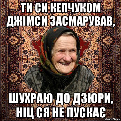 ти си кепчуком джімси засмарував, шухраю до дзюри, ніц ся не пускає, Мем баба нюра