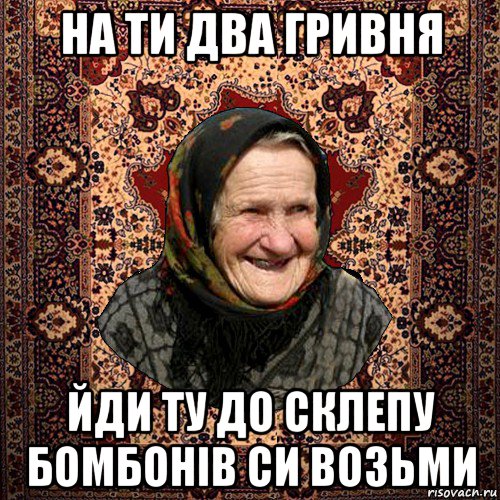 на ти два гривня йди ту до склепу бомбонів си возьми, Мем баба нюра