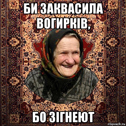 би заквасила вогирків, бо зігнеют, Мем баба нюра