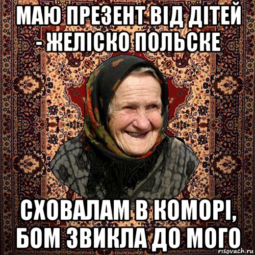 маю презент від дітей - желіско польске сховалам в коморі, бом звикла до мого, Мем баба нюра