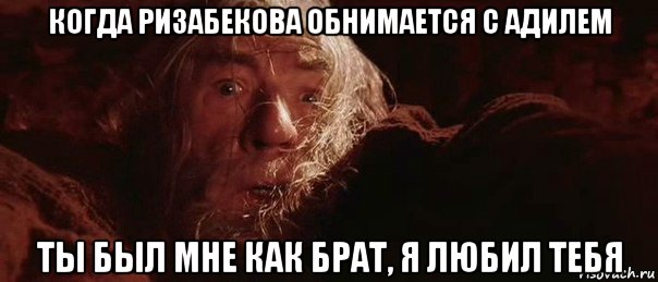 когда ризабекова обнимается с адилем ты был мне как брат, я любил тебя, Мем бегите глупцы