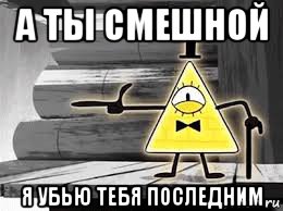 а ты смешной я убью тебя последним