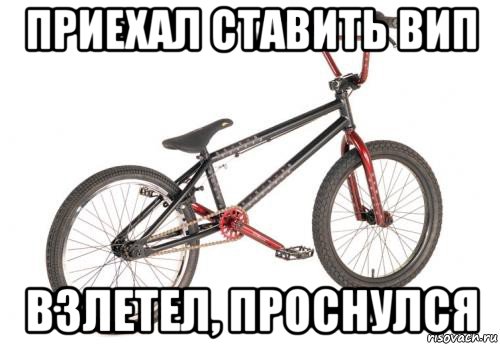 приехал ставить вип взлетел, проснулся, Мем BMX