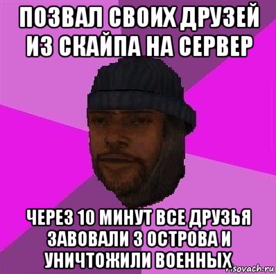 позвал своих друзей из скайпа на сервер через 10 минут все друзья завовали 3 острова и уничтожили военных, Мем Бомж самп рп