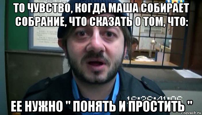 то чувство, когда маша собирает собрание, что сказать о том, что: ее нужно " понять и простить ", Мем Бородач