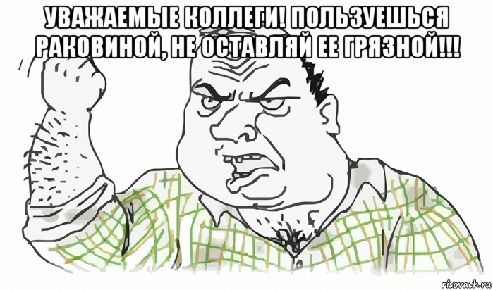 уважаемые коллеги! пользуешься раковиной, не оставляй ее грязной!!! , Мем Будь мужиком