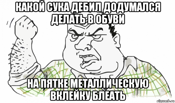 какой сука дебил додумался делать в обуви на пятке металлическую вклейку блеать, Мем Будь мужиком