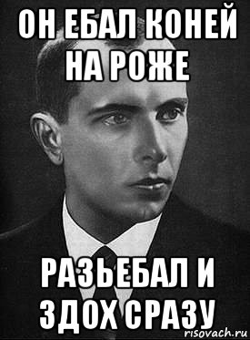 он ебал коней на роже разьебал и здох сразу