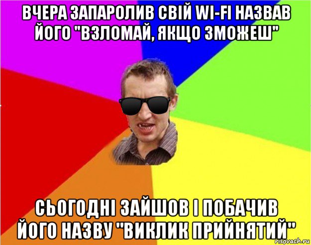 вчера запаролив свій wi-fi назвав його "взломай, якщо зможеш" сьогодні зайшов і побачив його назву "виклик прийнятий", Мем Чьоткий двiж