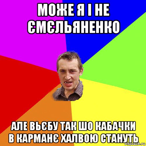 може я і не ємєльяненко але вьєбу так шо кабачки в карманє халвою стануть, Мем Чоткий паца