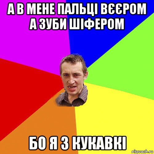 а в мене пальці вєєром а зуби шіфером бо я з кукавкі, Мем Чоткий паца